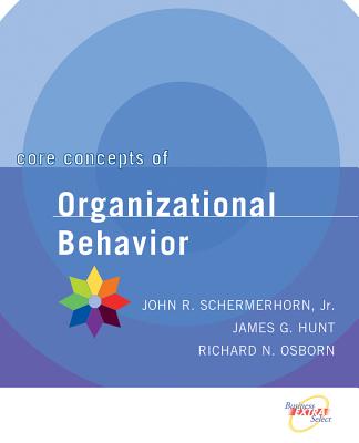 Core Concepts of Organizational Behavior - Schermerhorn, John R, and James G Hunt, and Osborn, Richard N
