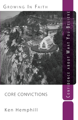 Core Convictions: Confidence about What You Believe - Hemphill, Ken