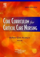 Core Curriculum for Critical Care Nursing - Alspach, Joann Grif, RN, Msn, Edd, Faan (Editor), and Aacn (Editor)