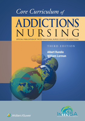 Core Curriculum of Addictions Nursing: An Official Publication of the IntNSA - Rundio, Al, PhD, RN, APRN, and Lorman, Bill