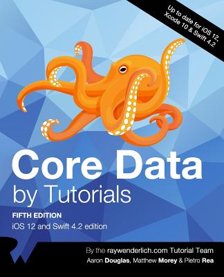 Core Data by Tutorials: iOS 12 and Swift 4.2 Edition - Douglas, Aaron, and Mora, Saul, and Morey, Matthew