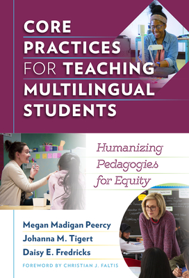 Core Practices for Teaching Multilingual Students: Humanizing Pedagogies for Equity - Peercy, Megan Madigan, and Tigert, Johanna M, and Fredricks, Daisy E