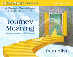 Core Ready Lesson Sets for Grades K-2: A Staircase to Standards Success for English Language Arts, The Journey to Meaning: Comprehension and Critique