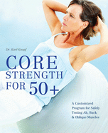Core Strength for 50+: A Customized Program for Safely Toning Ab, Back, and Oblique Muscles