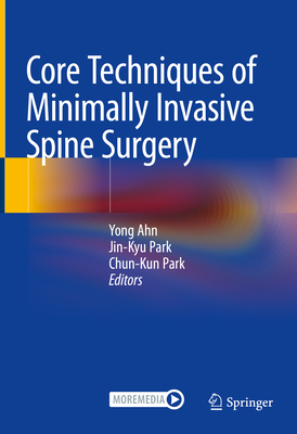 Core Techniques of Minimally Invasive Spine Surgery - Ahn, Yong (Editor), and Park, Jin-Kyu (Editor), and Park, Chun-Kun (Editor)