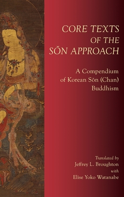 Core Texts of the S n Approach: A Compendium of Korean S n (Chan) Buddhism - Broughton, Jeffrey L