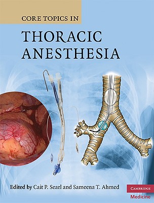 Core Topics in Thoracic Anesthesia - Searl, Cait P (Editor), and Ahmed, Sameena T (Editor)