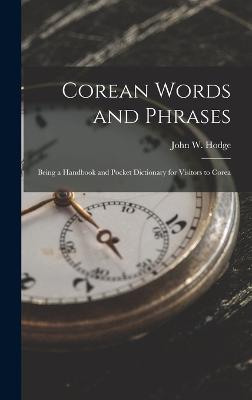 Corean Words and Phrases: Being a Handbook and Pocket Dictionary for Visitors to Corea - Hodge, John W