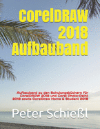 CorelDRAW 2018 Aufbauband: Aufbauband zu den Schulungsb?chern f?r CorelDRAW 2018 und Corel Photo-Paint 2018 sowie CorelDraw Home & Student 2018