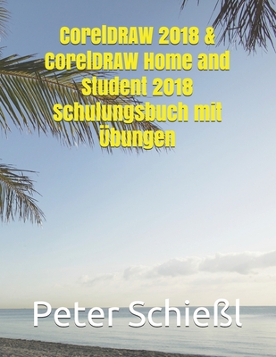 CorelDRAW 2018 & CorelDRAW Home and Student 2018 Schulungsbuch mit ?bungen - Schie?l, Peter