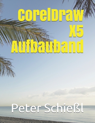 CorelDraw X5 Aufbauband - Schie?l, Peter