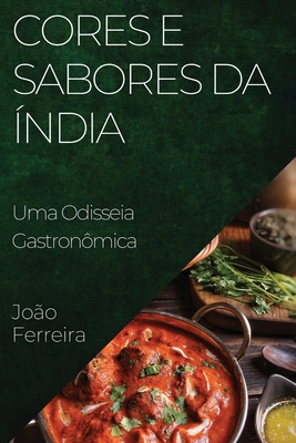 Cores e Sabores da ?ndia: Uma Odisseia Gastron?mica - Ferreira, Jo?o