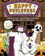 Corgis Happy Howloween Coloring Book: Silly Halloween Costumes and Hilarious Phrases