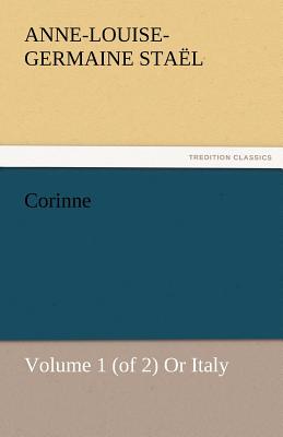 Corinne, Volume 1 (of 2) or Italy - Sta L, Madame De, and Stael, Madame De