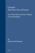 Corinth: The First City of Greece: An Urban History of Late Antique Cult and Religion