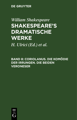 Coriolanus. Die Komdie Der Irrungen. Die Beiden Veroneser - Shakespeare Ulrici, William Hermann, and Schlegel (Editor), and Tieck (Editor)