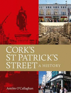 Cork's St Patrick's Street: A History - O'Callaghan, Antoin