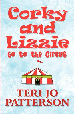 Corky and Lizzie Go to the Circus - Patterson, Teri Jo