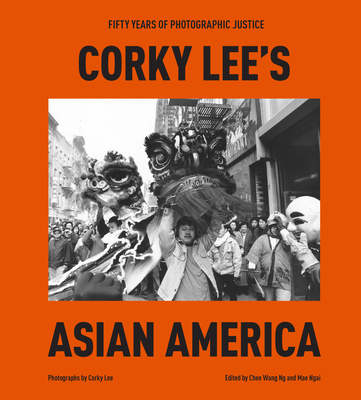 Corky Lee's Asian America: Fifty Years of Photographic Justice - Lee, Corky, and Wang Ng, Chee (Editor), and Ngai, Mae (Editor)
