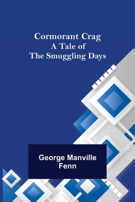 Cormorant Crag; A Tale of the Smuggling Days - Manville Fenn, George