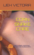 Corn Snake Care: How to Breed, House and Care for Corn Snakes as Pets