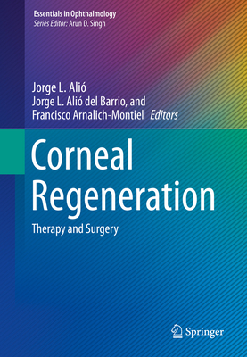 Corneal Regeneration: Therapy and Surgery - Ali, Jorge L (Editor), and Ali del Barrio, Jorge L (Editor), and Arnalich-Montiel, Francisco (Editor)