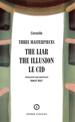 Corneille: Three Masterpieces: The Liar; The Illusion; Le Cid - Corneille, Pierre, and Bolt, Ranjit (Translated by)