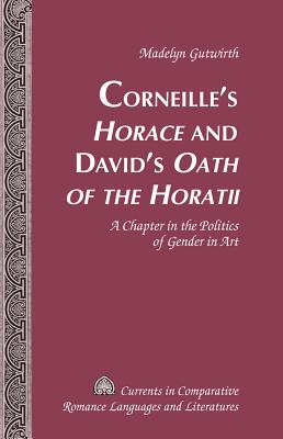 Corneille's Horace and David's Oath of the Horatii: A Chapter in the Politics of Gender in Art - Alvarez-Detrell, Tamara (Editor), and Paulson, Michael G (Editor), and Gutwirth, Madelyn