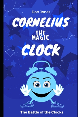 Cornelius the Magic Clock: The Battle of the Clocks - Jones, Don C