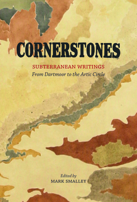 Cornerstones: Subterranean writings; from Dartmoor to the Arctic Circle - Smalley, Mark (Editor), and Burnside, John (Contributions by), and Cracknell, Linda (Contributions by)