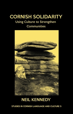 Cornish Solidarity: Using Culture to Strengthen Communities - Kennedy, Neil, and Kent, Alan M (Preface by)