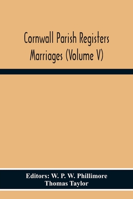 Cornwall Parish Registers Marriages (Volume V) - P W Phillimore, W (Editor), and Taylor, Thomas