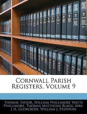 Cornwall Parish Registers, Volume 9 - Taylor, Thomas, MB, Bs, Facs, Facg, and Phillimore, W P, and Blagg, Thomas Matthews