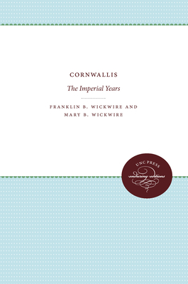 Cornwallis: The Imperial Years - Wickwire, Franklin B, and Wickwire, Mary B