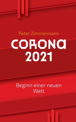 Corona 2021: Beginn einer neuen Welt - Zimmermann, Peter