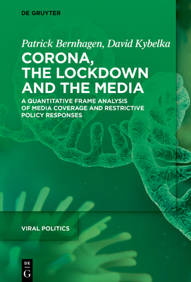 Corona, the Lockdown, and the Media: A Quantitative Frame Analysis of Media Coverage and Restrictive Policy Responses - Bernhagen, Patrick, and Kybelka, David