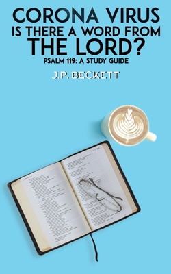 Corona Virus: Is There a Word from the Lord?: Psalm 119: A Study Guide - Beckett, J.P.