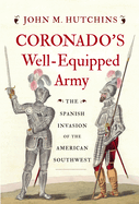 Coronado's Well-Equipped Army: The Spanish Invasion of the American Southwest