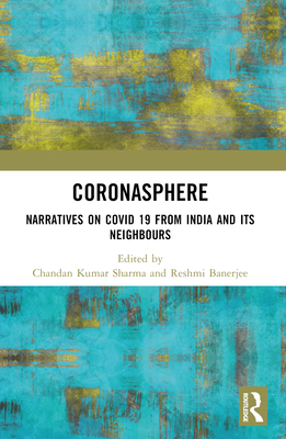 Coronasphere: Narratives on COVID 19 from India and its Neighbours - Kumar Sharma, Chandan (Editor), and Banerjee, Reshmi (Editor)