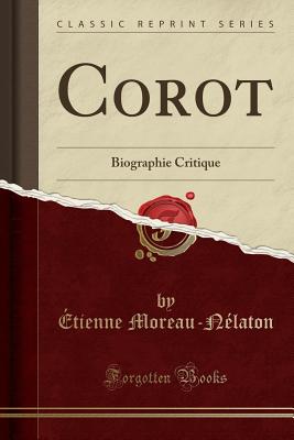 Corot: Biographie Critique (Classic Reprint) - Moreau-Nelaton, Etienne