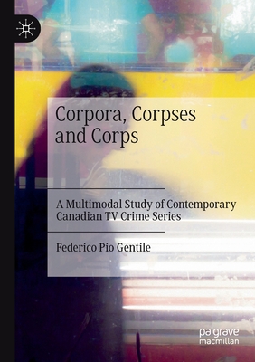 Corpora, Corpses and Corps: A Multimodal Study of Contemporary Canadian TV Crime Series - Gentile, Federico Pio