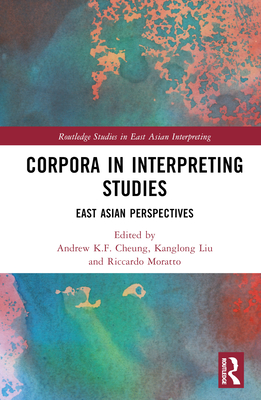Corpora in Interpreting Studies: East Asian Perspectives - Cheung, Andrew K F (Editor), and Liu, Kanglong (Editor), and Moratto, Riccardo (Editor)