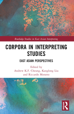 Corpora in Interpreting Studies: East Asian Perspectives - Cheung, Andrew K F (Editor), and Liu, Kanglong (Editor), and Moratto, Riccardo (Editor)