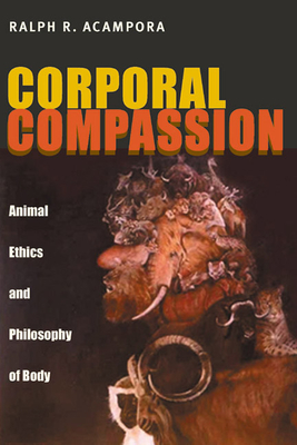 Corporal Compassion: Animal Ethics and Philosophy of Body - Acampora, Ralph