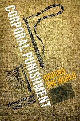 Corporal Punishment Around the World - Pate, Matthew, and Gould, Laurie A