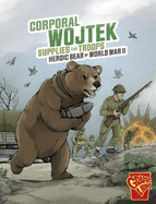 Corporal Wojtek Supplies the Troops: Heroic Bear of World War II