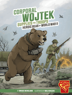 Corporal Wojtek Supplies the Troops: Heroic Bear of World War II