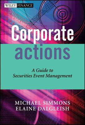 Corporate Actions: A Guide to Securities Event Management - Simmons, Michael, and Dalgleish, Elaine