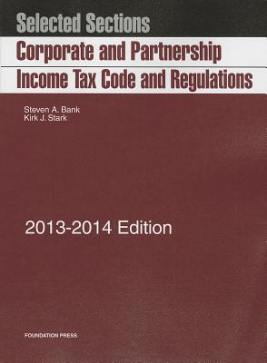 Corporate and Partnership Income Tax Code and Regulations: Selected Sections - Bank, Steven A, and Stark, Kirk J