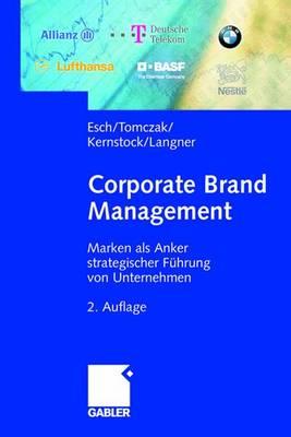 Corporate Brand Management: Marken ALS Anker Strategischer Fuhrung Von Unternehmen - Esch, Franz-Rudolf, and Tomczak, Torsten, and Kernstock, Joachim